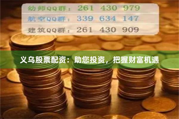 义乌股票配资：助您投资，把握财富机遇