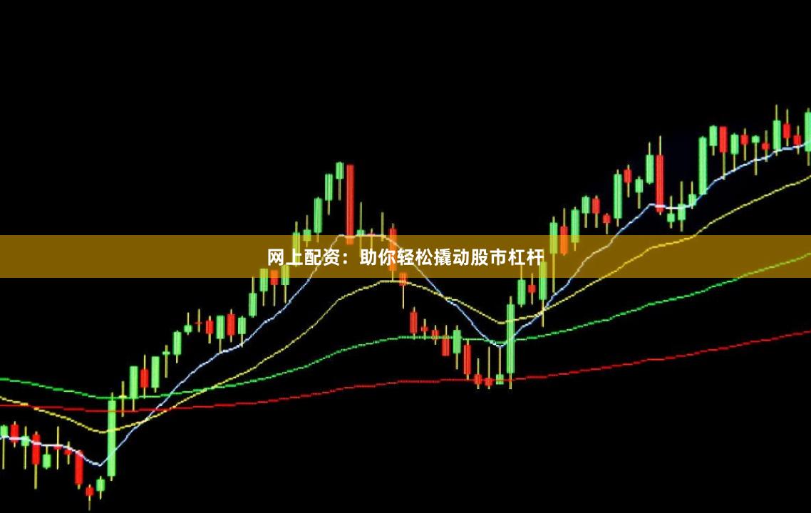 网上配资：助你轻松撬动股市杠杆
