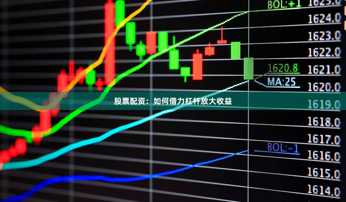 股票配资：如何借力杠杆放大收益