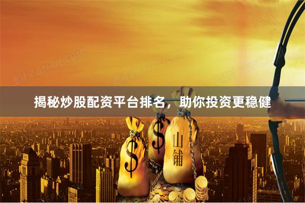 揭秘炒股配资平台排名,助你投资更稳健