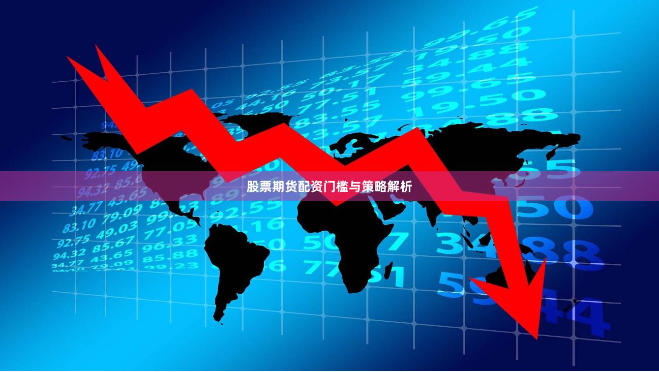 股票期货配资门槛与策略解析