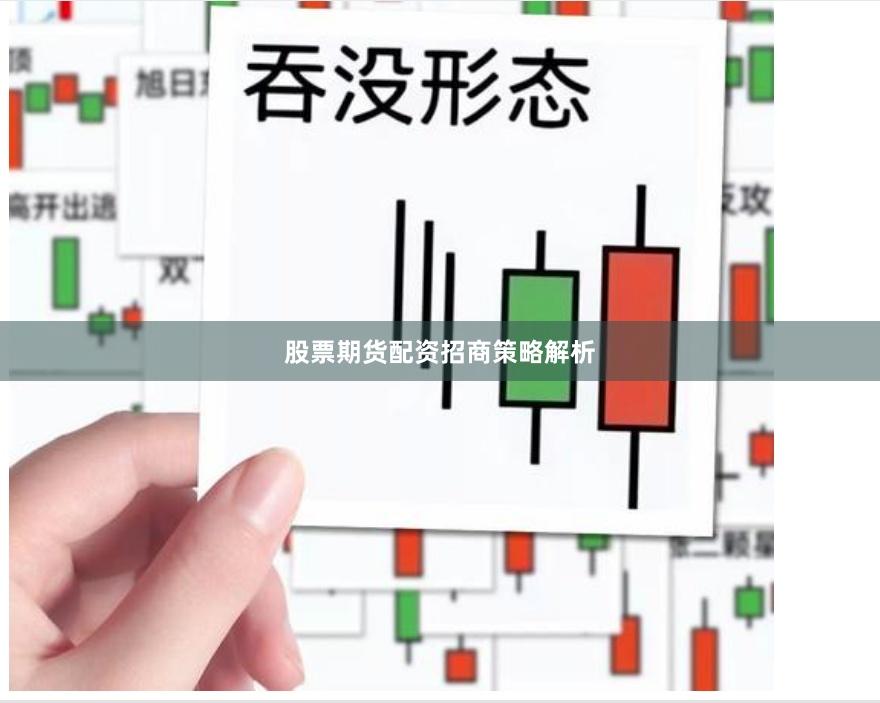 股票期货配资招商策略解析