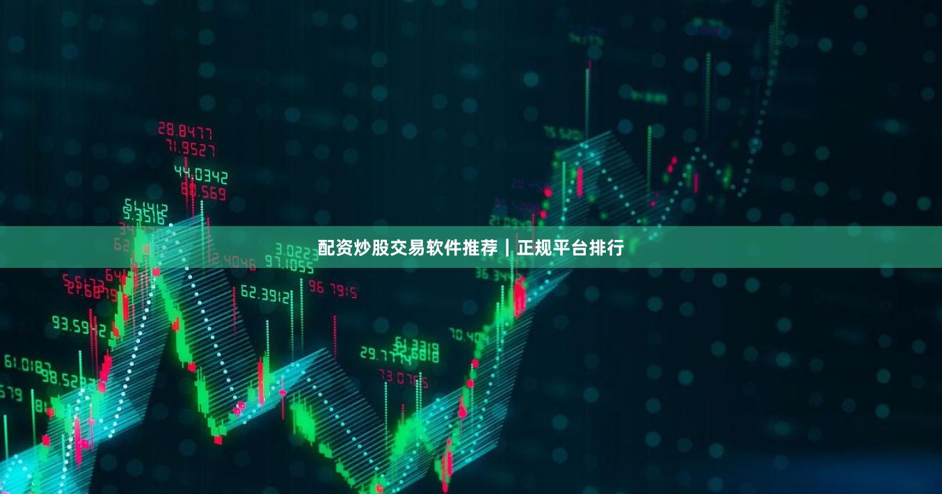 配资炒股交易软件推荐｜正规平台排行