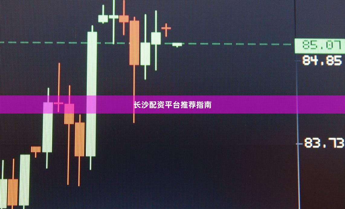 长沙配资平台推荐指南