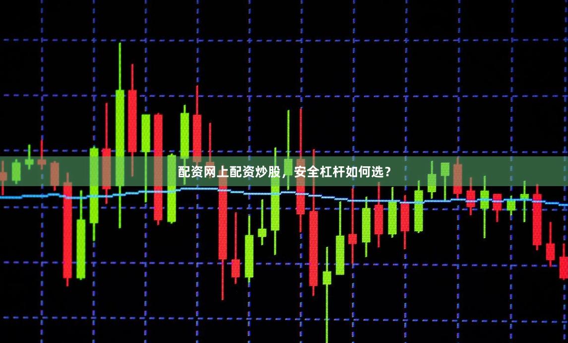 配资网上配资炒股,安全杠杆如何选?