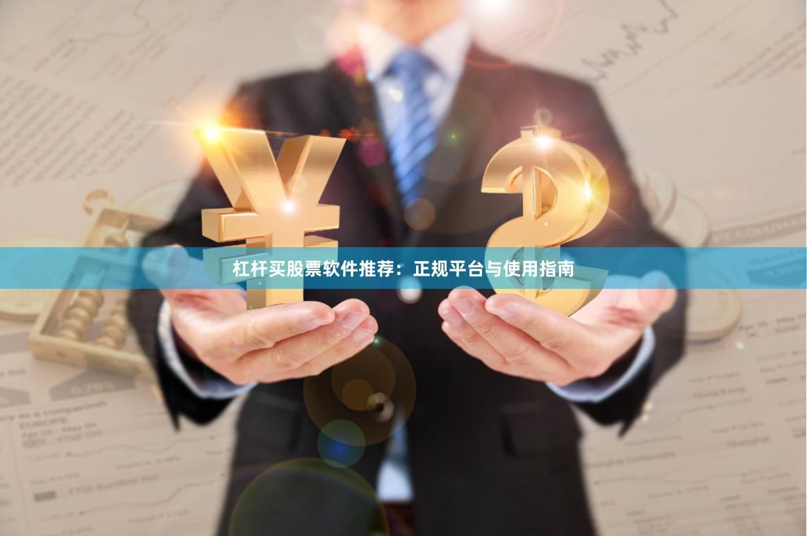 杠杆买股票软件推荐：正规平台与使用指南