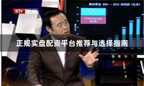 正规实盘配资平台推荐与选择指南
