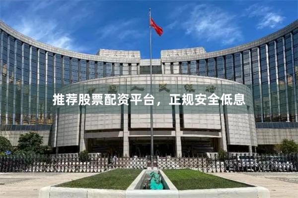 推荐股票配资平台，正规安全低息