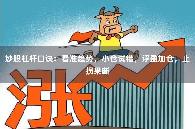 炒股杠杆口诀：看准趋势，小仓试错，浮盈加仓，止损果断