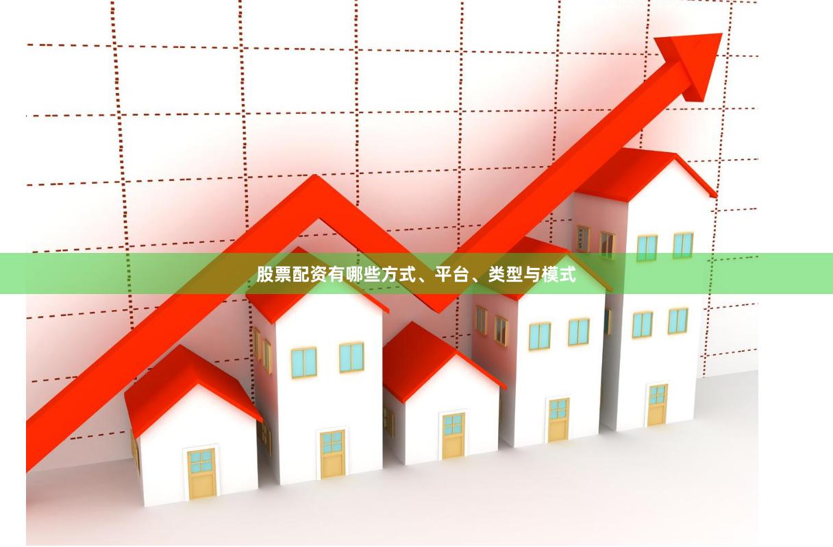 股票配资有哪些方式、平台、类型与模式