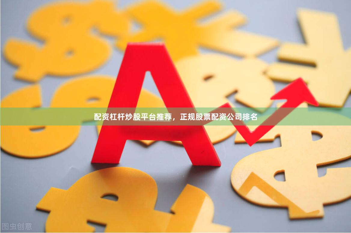配资杠杆炒股平台推荐,正规股票配资公司排名