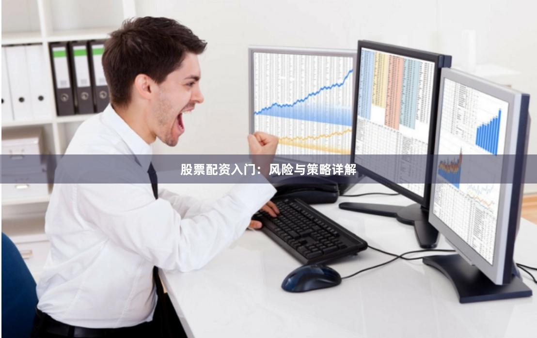 股票配资入门：风险与策略详解