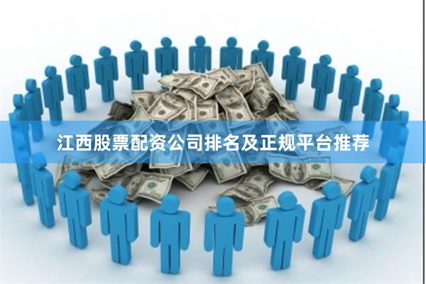 江西股票配资公司排名及正规平台推荐